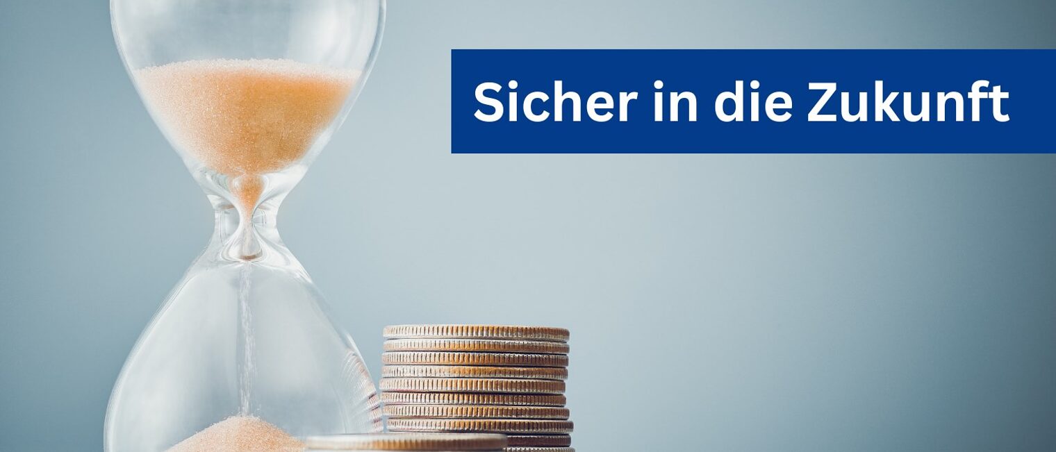 Sanduhr mit Geldmünzen davor und Text "Sicher in die Zukunft"